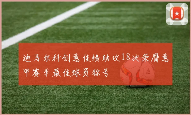 迪马尔科创意佳绩助攻18次荣膺意甲赛季最佳球员称号